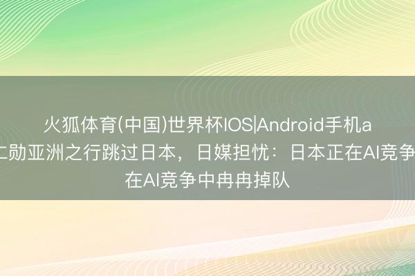 火狐体育(中国)世界杯IOS|Android手机app下载 